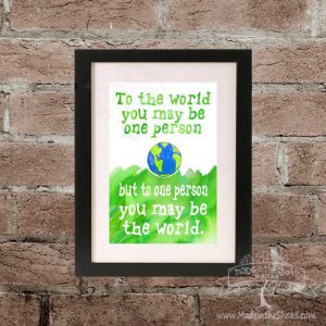 You May be the World Print on Recycled Paper unframed 4x6 or 5x7 - to the world you may be one person but to one person you may be the world